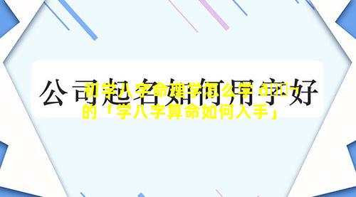 初学八字命理学怎么学 🐬 的「学八字算命如何入手」